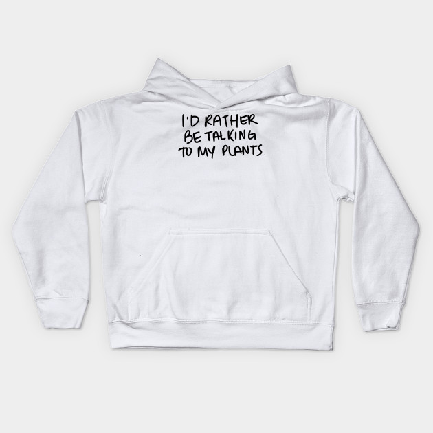 I'd rather be talking to my plants. - Black Print